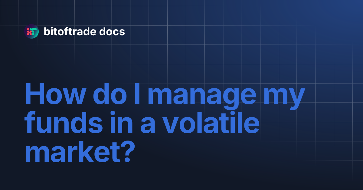 How do I manage my funds in a volatile market? | bitoftrade docs